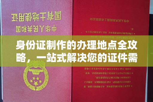 沧县身份证制作的办理地点全攻略，一站式解决您的证件需求